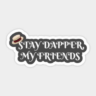 Stay Dapper, My Friends Sticker
